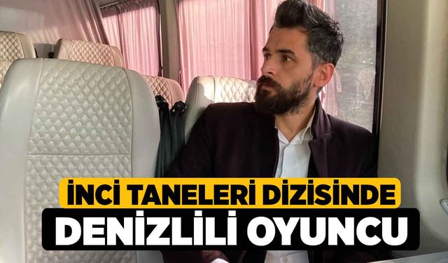 İnci Taneleri Dizisinde Denizlili Oyuncu