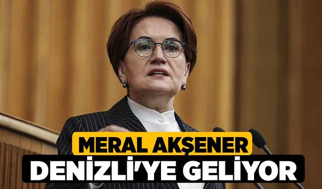 Meral Akşener Denizli'ye Geliyor