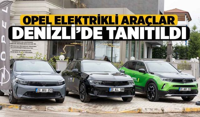 Opel Elektrikli Araçlar Denizli'de Tanıtıldı