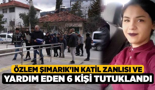 Özlem Şımarık'ın Katil Zanlısı ve Yardım Eden 6 Kişi Tutuklandı