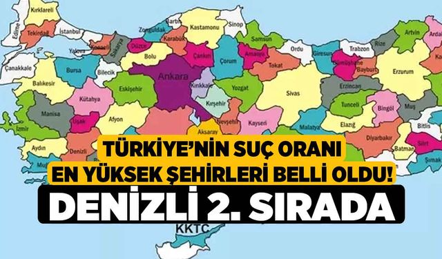 Türkiye’nin Suç Oranı En Yüksek Şehirleri Belli Oldu! Denizli 2. Sırada