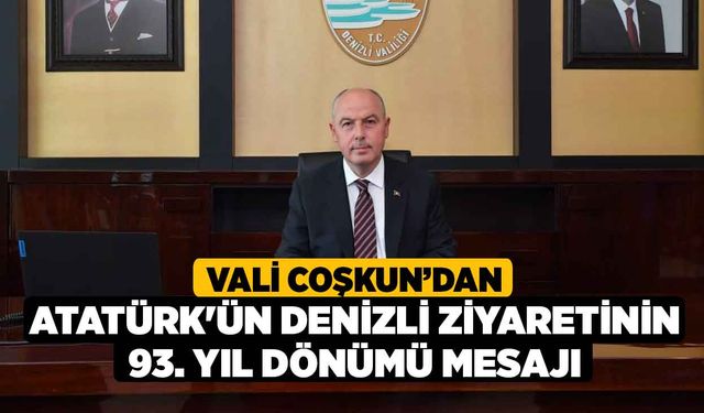 Vali Coşkun’dan Atatürk'ün Denizli ziyaretinin 93. yıl dönümü mesajı