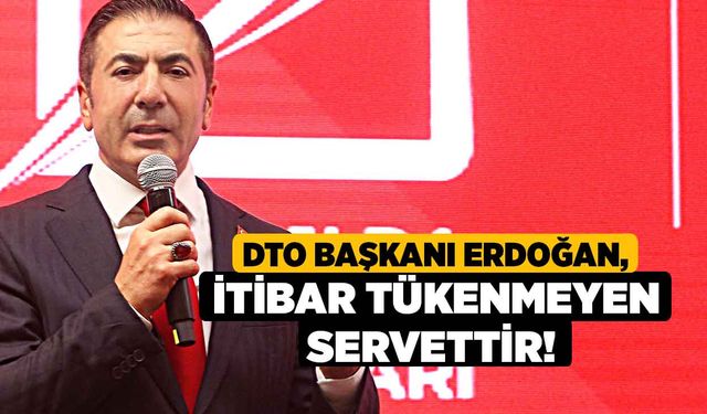 DTO Başkanı Erdoğan, İtibar Tükenmeyen Servettir!