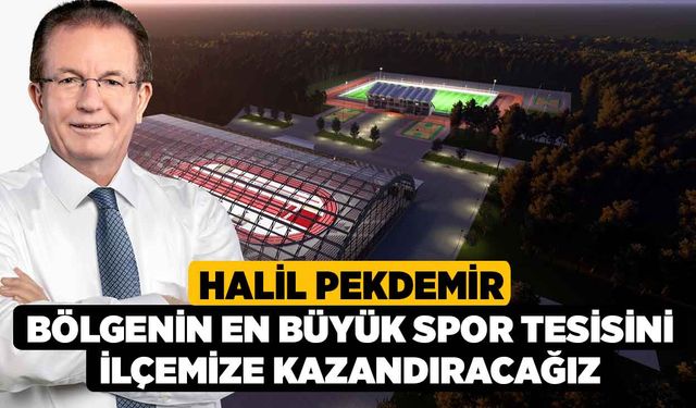 Halil Pekdemir, Bölgenin En Büyük Spor Tesisini İlçemize Kazandıracağız