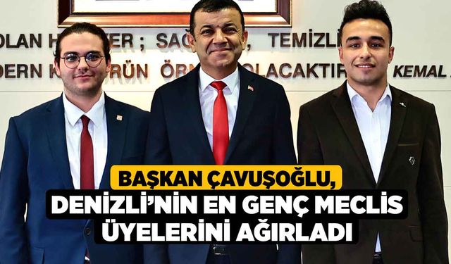 Başkan Çavuşoğlu, Denizli’nin en genç meclis üyelerini ağırladı