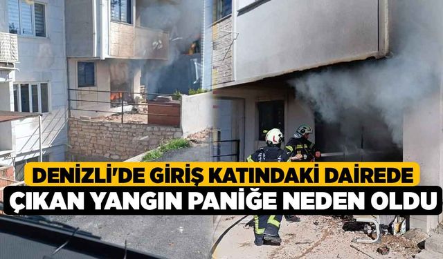 Denizli'de Giriş katındaki dairede çıkan yangın paniğe neden oldu