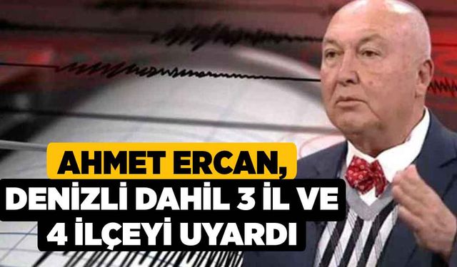 Ahmet Ercan, Denizli dahil 3 il ve 4 ilçeyi uyardı