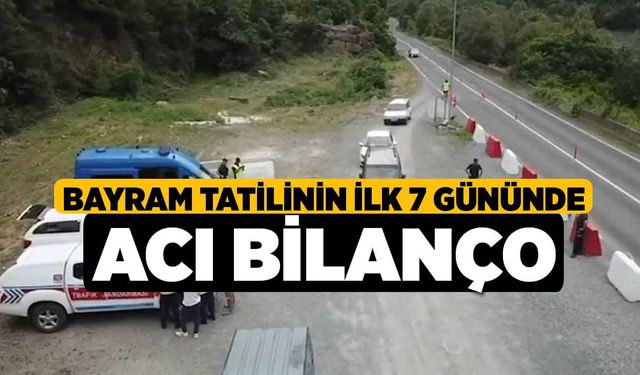 Bayram tatilinin ilk 7 gününde acı bilanço