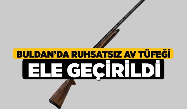 Buldan’da Ruhsatsız Av Tüfeği Ele Geçirildi