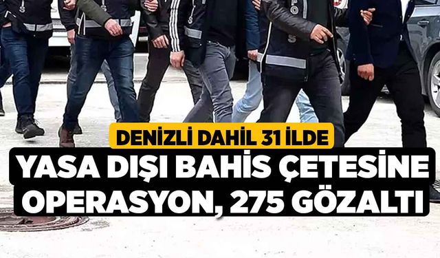 Denizli Dahil 31 İlde Yasa Dışı Bahis Çetesine Operasyon, 275 Gözaltı