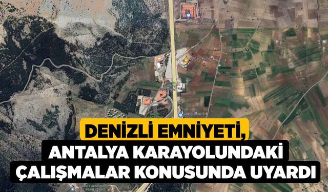 Denizli Emniyeti, Antalya karayolundaki çalışmalar konusunda uyardı