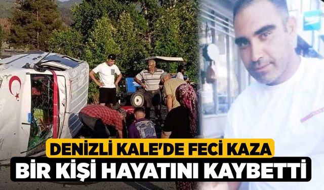 Denizli Kale'de Feci Kaza Bir Kişi Hayatını Kaybetti