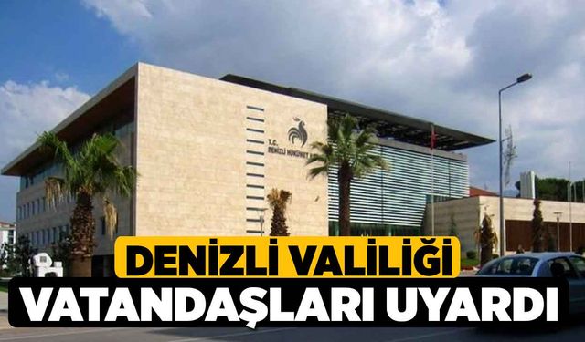 Denizli Valiliği Vatandaşları Uyardı