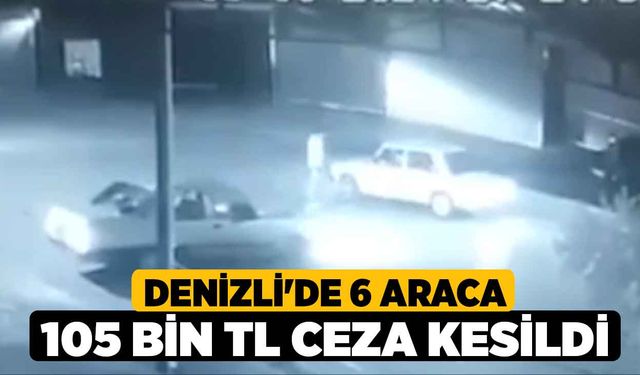 Denizli'de 6 Araca 105 Bin TL Ceza Kesildi