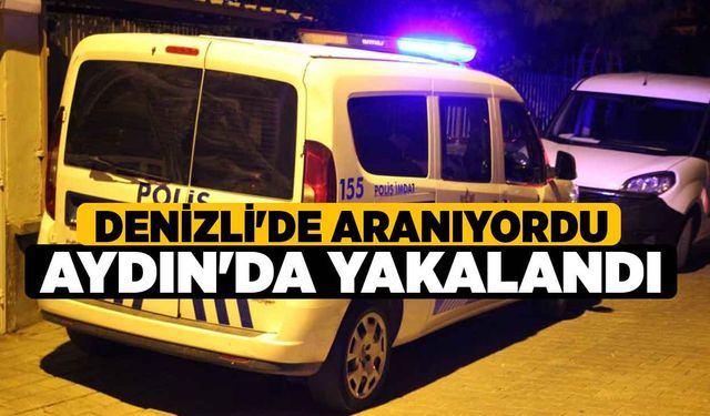 Denizli'de aranıyordu Aydın'da yakalandı