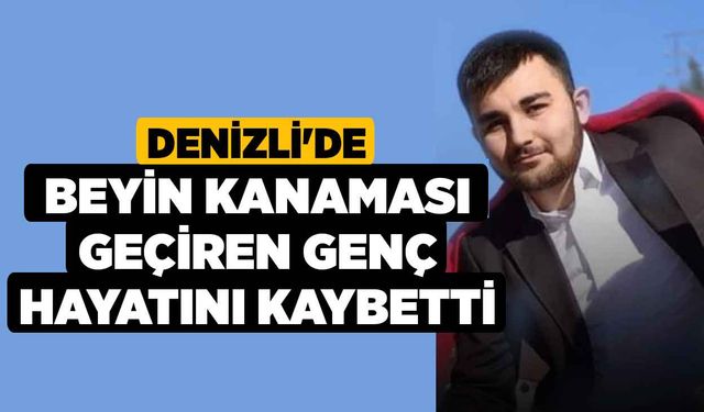 Denizli'de Beyin Kanaması Geçiren Genç Hayatını Kaybetti