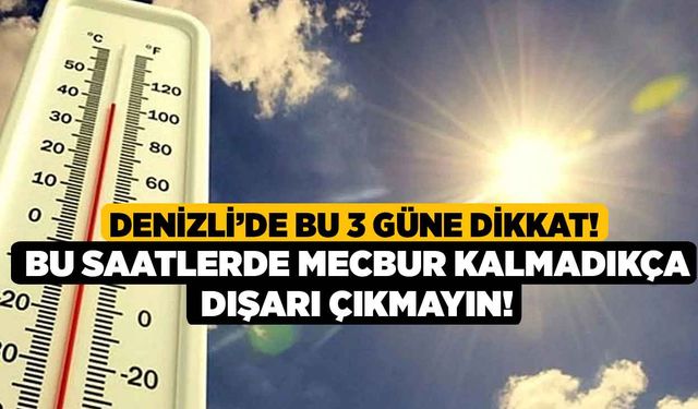 Denizlide Bu 3 Güne Dikkat! Bu Saatlerde Mecbur Kalmadıkça Dışarı Çıkmayın!