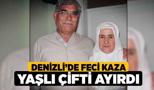 Denizli’de Feci Kaza, Yaşlı Çifti Ayırdı