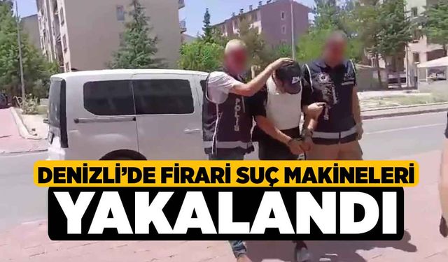 Denizli’de Firari Suç Makineleri Yakalandı