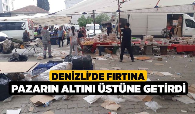 Denizli'de Fırtına Pazarın Altını Üstüne Getirdi