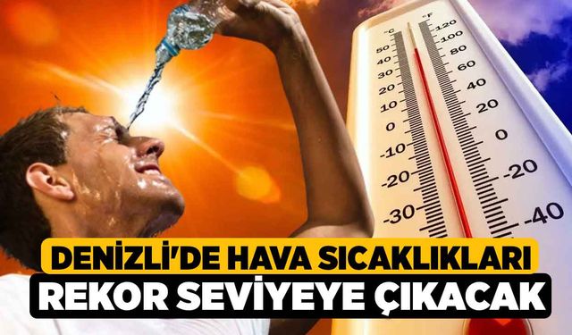 Denizli'de Hava Sıcaklıkları Rekor Seviyeye Çıkacak