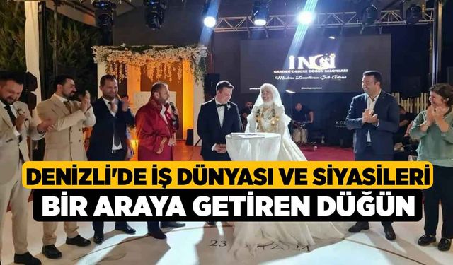 Denizli'de İş Dünyası ve Siyasileri Bir Araya Getiren Düğün