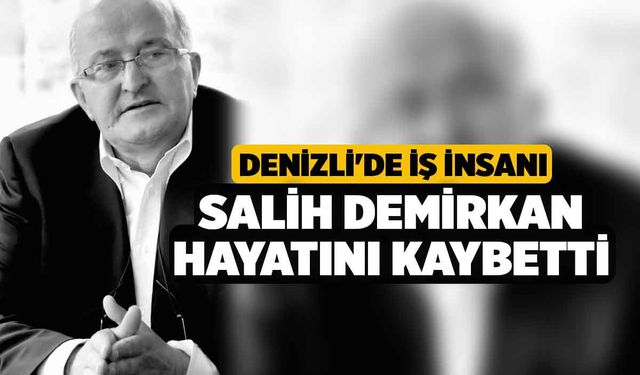 Denizli'de İş İnsanı Salih Demirkan Hayatını Kaybetti