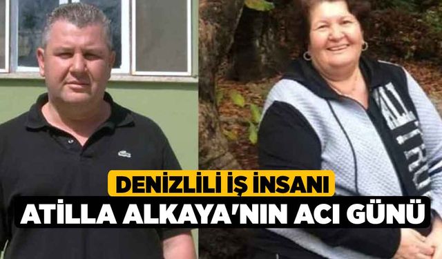 Denizlili İş İnsanı Atilla Alkaya'nın Acı Günü