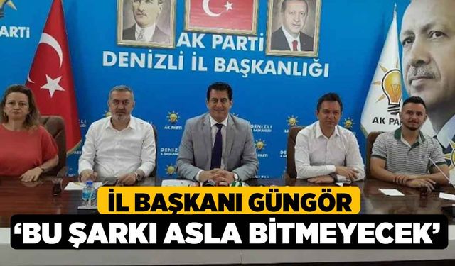 İl Başkanı Güngör, ‘Bu şarkı asla bitmeyecek’