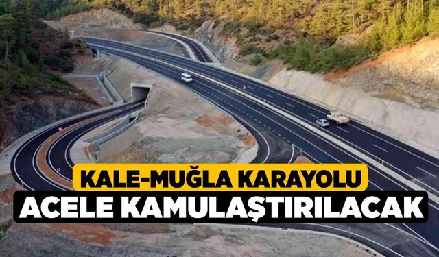 Kale-Muğla Karayolu Acele Kamulaştırılacak