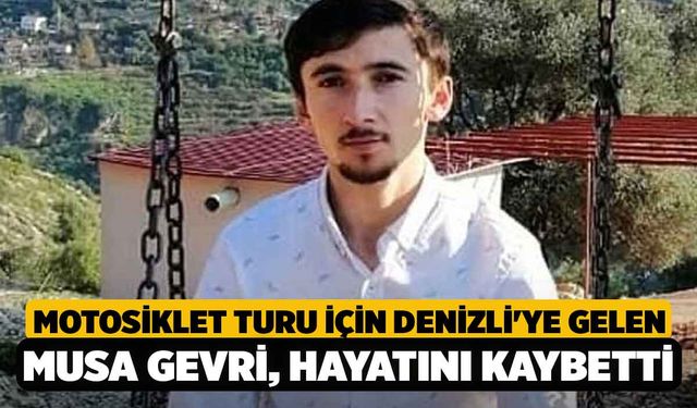 Motosiklet Turu İçin Denizli'ye Gelen Musa Gevri, Hayatını Kaybetti