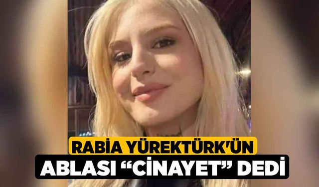 Rabia Yürektürk'ün Ablası “Cinayet” dedi