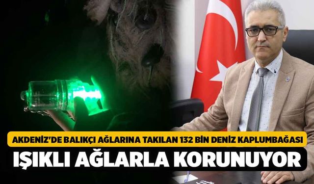 Akdeniz'de balıkçı ağlarına takılan 132 bin deniz kaplumbağası ışıklı ağlarla korunuyor