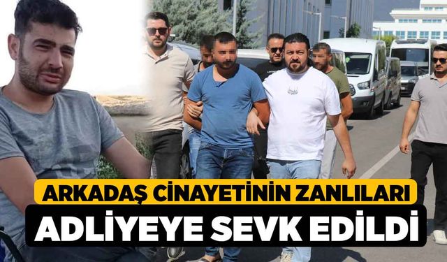 Arkadaş cinayetinin zanlıları adliyeye sevk edildi