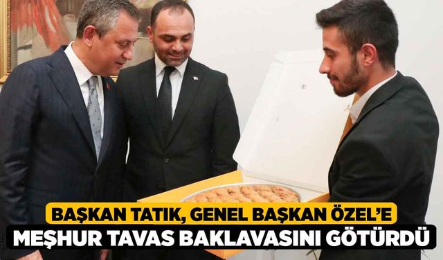 Başkan Tatık, Genel Başkan Özel’e meşhur Tavas baklavasını götürdü