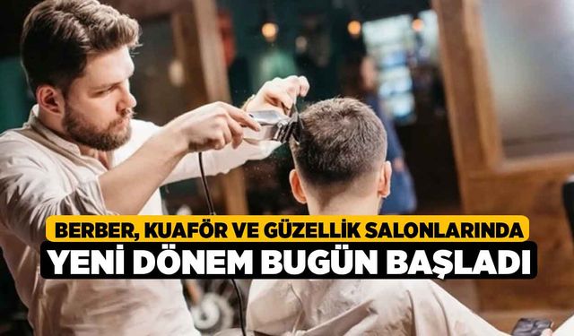 Berber, kuaför ve güzellik salonlarında yeni dönem bugün başladı