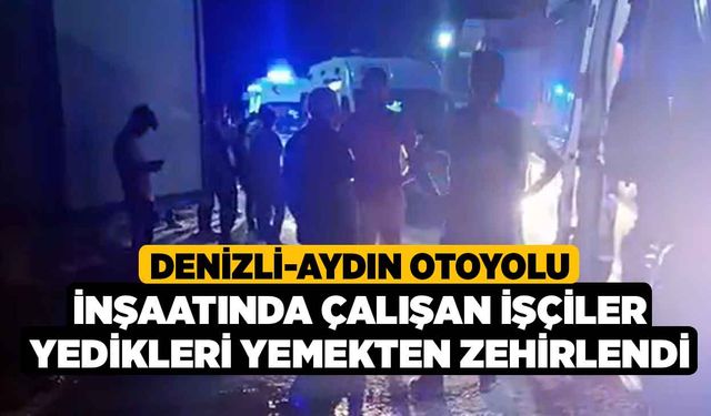 Denizli-Aydın Otoyolu İnşaatında Çalışan İşçiler Yedikleri Yemekten Zehirlendi