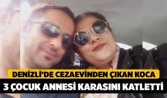 Denizli'de Cezaevinden Çıkan Koca 3 Çocuk Annesi Karısını Öldürdü