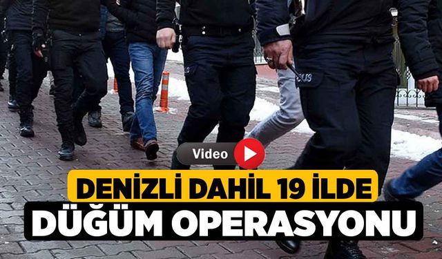 Denizli dahil 19 ilde DÜĞÜM Operasyonu