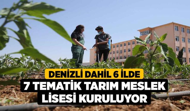 Denizli dahil 6 İlde 7 Tematik Tarım Meslek Lisesi Kuruluyor