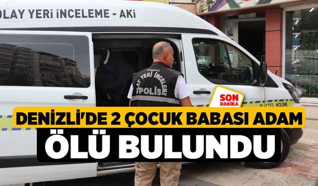 Denizli'de 2 çocuk babası adam ölü bulundu