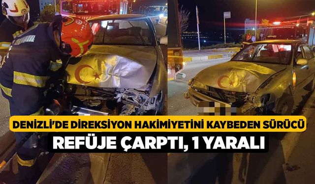 Denizli'de direksiyon hakimiyetini kaybeden sürücü refüje çarptı; 1 yaralı