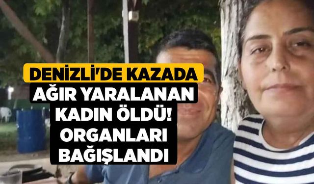 Denizli'de kazada ağır yaralanan kadın öldü! Organları bağışlandı