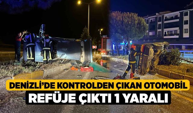 Denizli'de kontrolden çıkan otomobil refüje çıktı, 1 yaralı