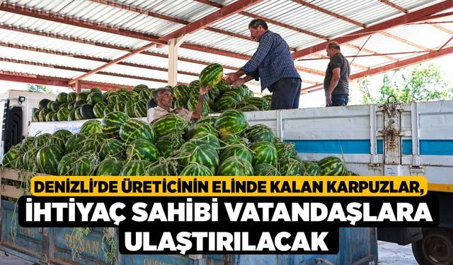 Denizli'de Üreticinin Elinde Kalan Karpuzlar, İhtiyaç Sahibi Vatandaşlara Ulaştırılacak