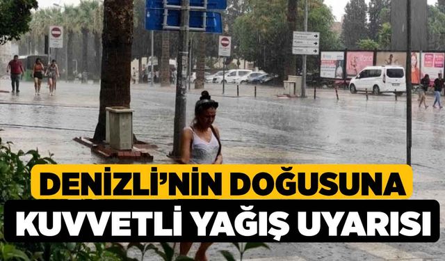 Denizli’nin Doğusuna kuvvetli yağış uyarısı