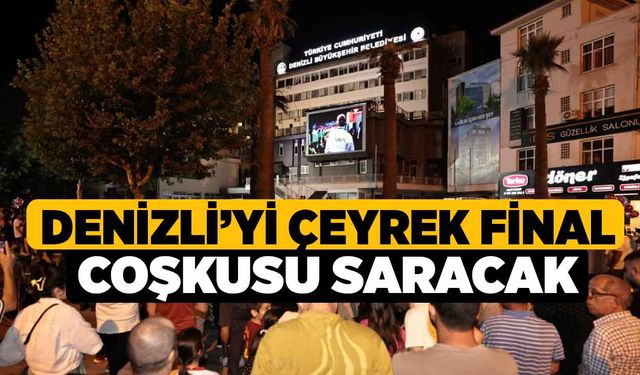 Denizli’yi çeyrek final coşkusu saracak