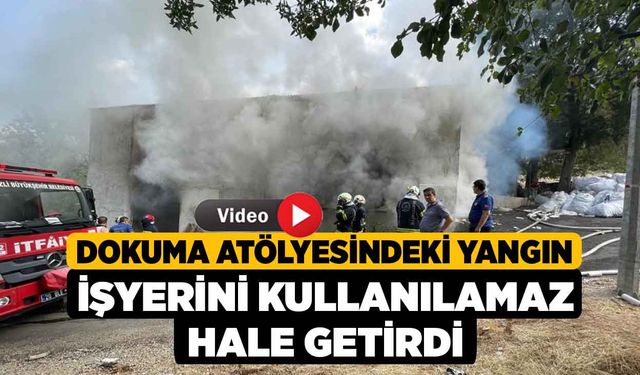 Dokuma atölyesindeki yangın işyerini kullanılamaz hale getirdi