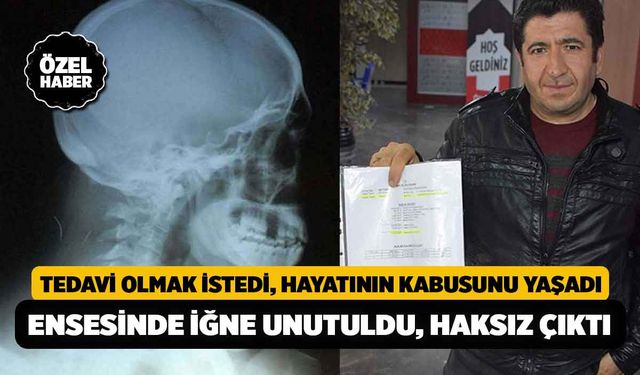 Tedavi Olmak İstedi, Hayatının Kabusunu Yaşadı "Ensesinde İğne Unutuldu, Haksız Çıktı"