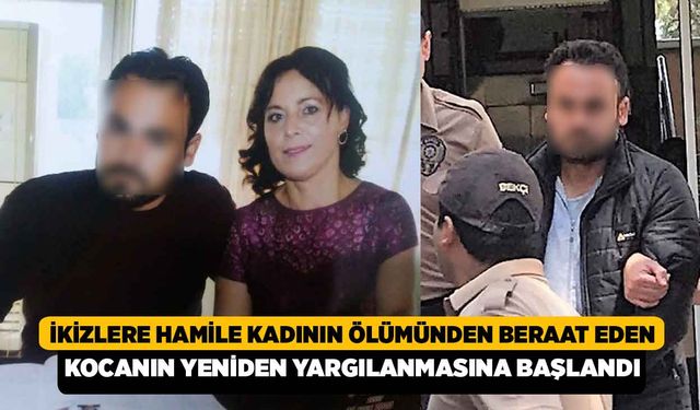 İkizlere Hamile Kadının Ölümünden Beraat Eden Kocanın Yeniden Yargılanmasına Başlandı